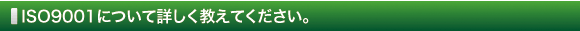 ISO9001について詳しく教えてください。