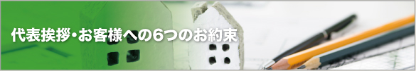 代表挨拶・お客様への6つのお約束